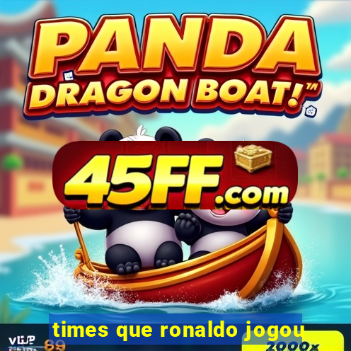 times que ronaldo jogou